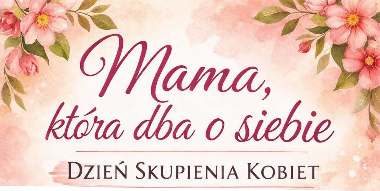 You are currently viewing DZIEŃ SKUPIENIA DLA KOBIET „MAMA, KTÓRA DBA O SIEBIE” – 11.04.2026